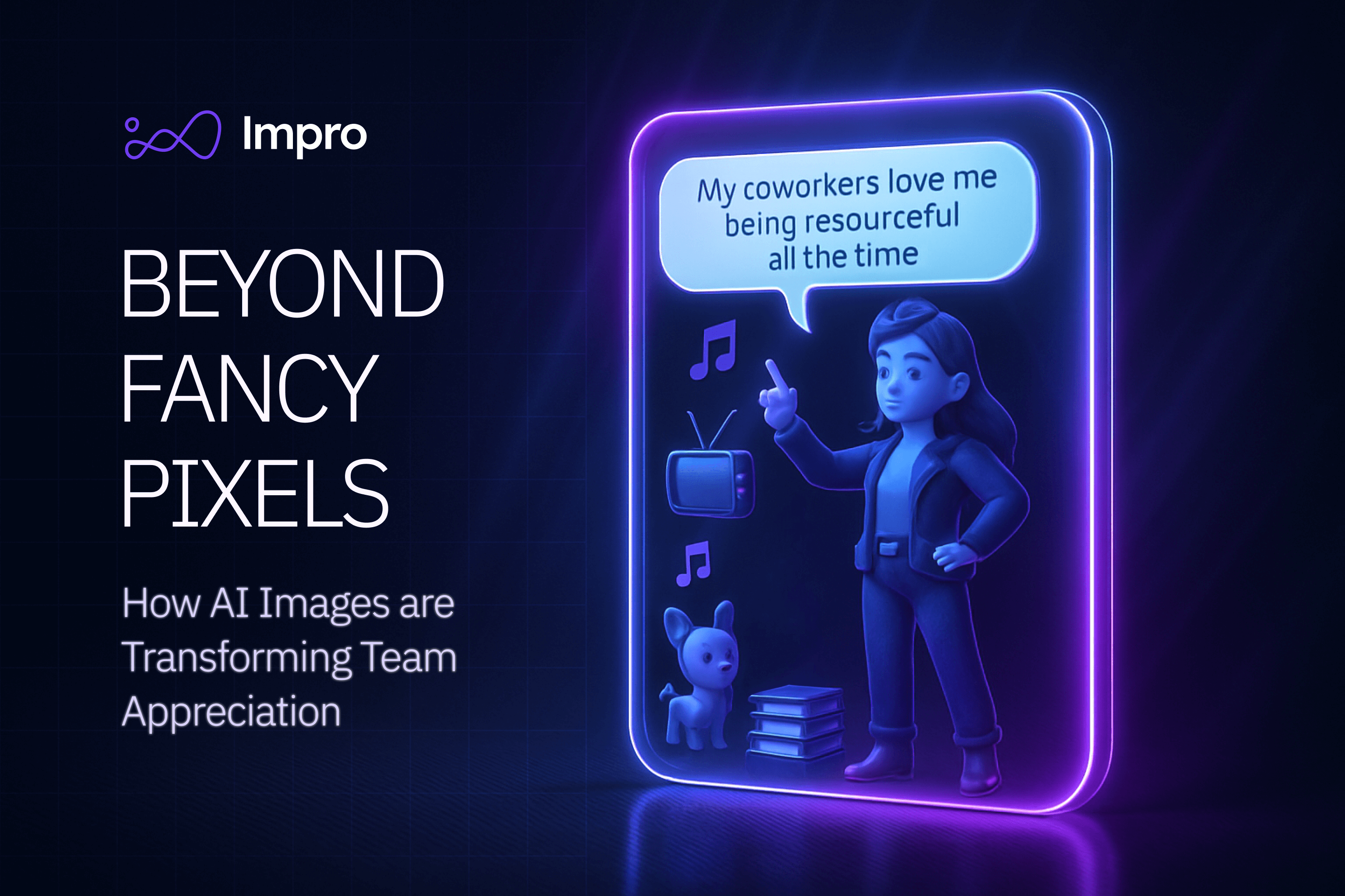 The image shows a promotional graphic for a company called "Impro" with the headline "BEYOND FANCY PIXELS" and the subtitle "How AI Images are Transforming Team Appreciation." The right side features a stylized 3D illustration within a smartphone-like frame with glowing purple edges. Inside is a cartoon character (appears to be a woman with long hair) standing confidently with one finger raised. A speech bubble above her reads "My coworkers love me being resourceful all the time." Around the character are small icons including music notes, a TV, what appears to be a small dog or pet, and some stacked books. The entire image has a modern, digital aesthetic with a dark blue/purple gradient background and neon-like lighting effects that emphasize the connection between AI-generated imagery and workplace recognition.